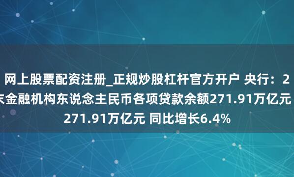 网上股票配资注册_正规炒股杠杆官方开户 央行：2025年四季度末金融机构东说念主民币各项贷款余额271.91万亿元 同比增长6.4%
